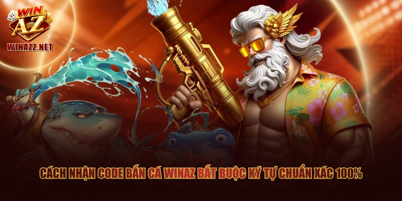 3 Cách Nhận Code Bắn Cá WinAZ Tăng Nguồn Vốn Hiệu Quả 3 Cách nhận code bắn cá WinAZ bắt buộc ký tự chuẩn xác 100%