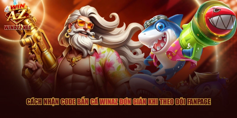 3 Cách Nhận Code Bắn Cá WinAZ Tăng Nguồn Vốn Hiệu Quả 2 Cách nhận code bắn cá WinAZ đơn giản khi theo dõi fanpage
