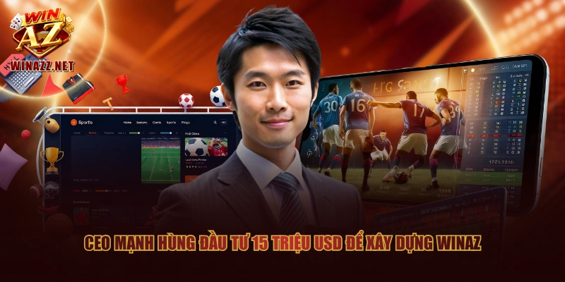 CEO Mạnh Hùng - Hành Trình Sự Nghiệp Cùng Thương Hiệu WinAZ 2 CEO Mạnh hùng đầu tư 15 triệu USD để xây dựng WinAZ