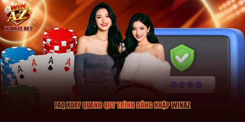 Cẩm Năng Đăng Nhập Winaz Dành Cho Các Hội Viên Mới 3 FAQ xoay quanh quy trình đăng nhập WinAZ