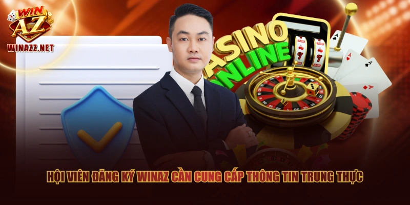 Điều Khoản Và Điều Kiện WinAZ - 3 Quy Định Cần Ghi Nhớ Rõ 2 Hội viên đăng ký WinAZ cần cung cấp thông tin trung thực
