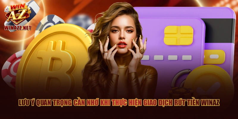 Quy Trình Rút Tiền WinAZ Cam Kết Bảo Đảm An Toàn Tuyệt Đối 3 Lưu ý quan trọng cần nhớ khi thực hiện giao dịch rút tiền WinAZ
