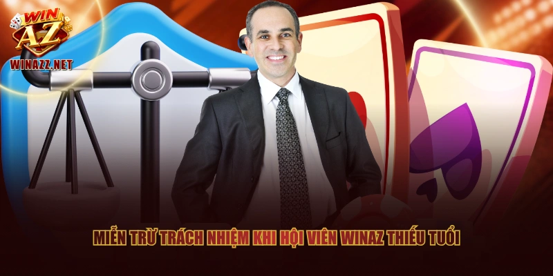 Miễn Trừ Trách Nhiệm WinAZ - Tổng Hợp Quy Định Quan Trọng 1 Miễn trừ trách nhiệm khi hội viên WinAZ thiếu tuổi