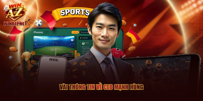 CEO Mạnh Hùng - Hành Trình Sự Nghiệp Cùng Thương Hiệu WinAZ 1 Vài thông tin về CEO Mạnh Hùng