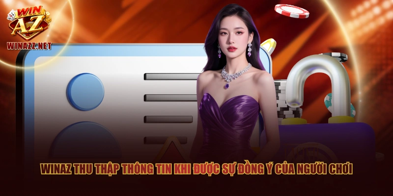 Cập Nhật Chính Sách Bảo Mật Mới Nhất Áp Dụng Tại WinAZ 2 WinAZ thu thập thông tin khi được sự đồng ý của người chơi